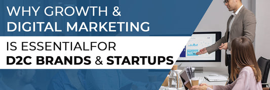 The reason why Growth and Digital Marketing is necessary to D2C Brands and Startups.