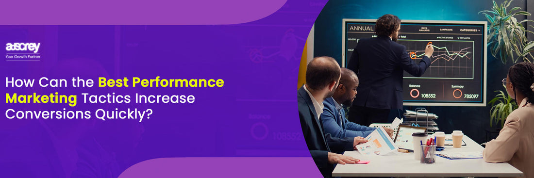 How Can the Best Performance Marketing Tactics Increase Conversions Quickly?