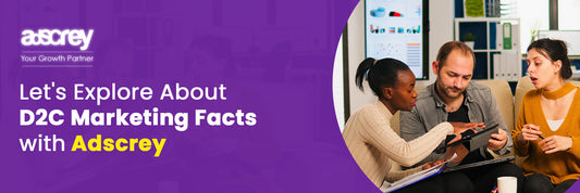 Let’s Explore About D2C Marketing Facts With Adscrey