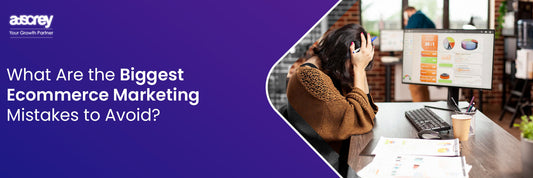What Are the Biggest Ecommerce Marketing Mistakes to Avoid?