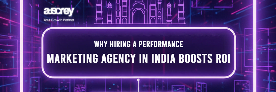 Why Hiring a Performance Marketing Agency in India Boosts ROI