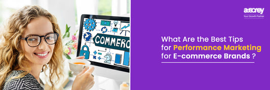 What Are the Best Tips for Performance Marketing for E-commerce Brands?